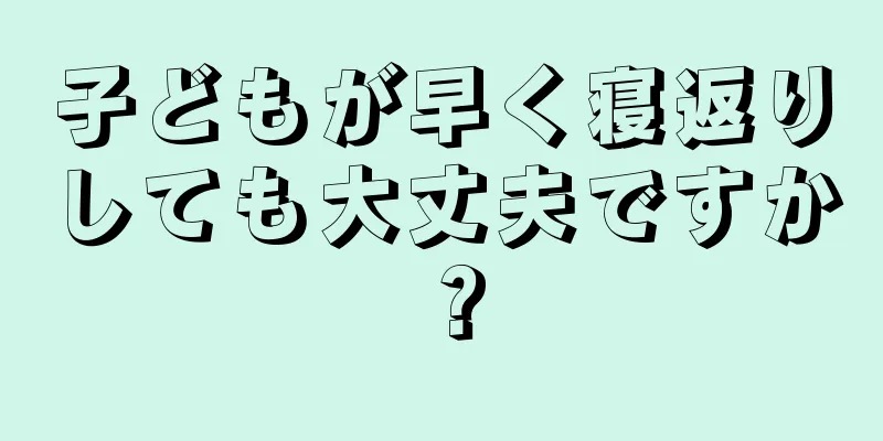 子どもが早く寝返りしても大丈夫ですか？