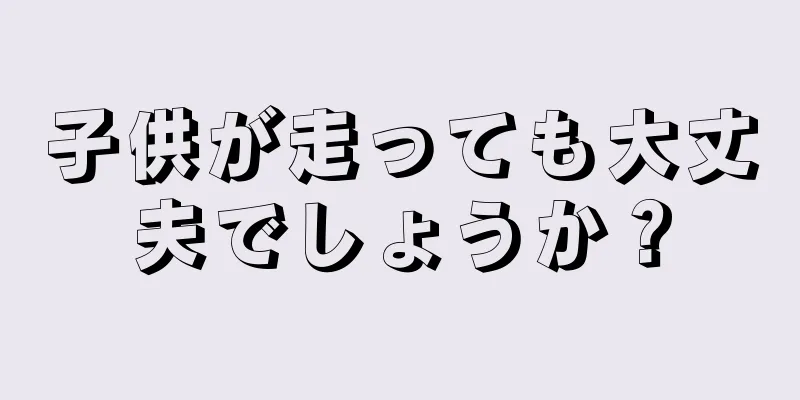子供が走っても大丈夫でしょうか？