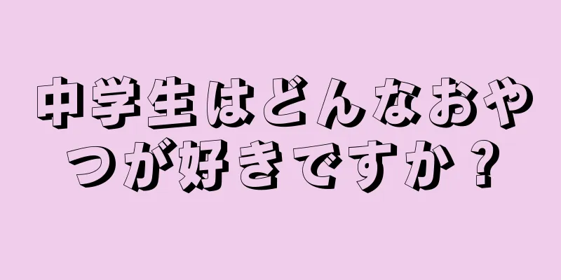 中学生はどんなおやつが好きですか？