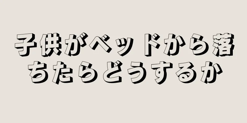 子供がベッドから落ちたらどうするか
