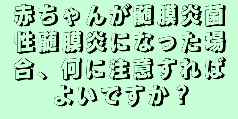 赤ちゃんが髄膜炎菌性髄膜炎になった場合、何に注意すればよいですか？