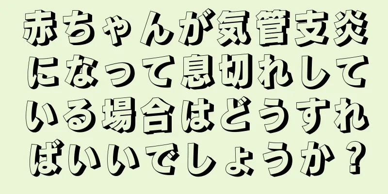 赤ちゃんが気管支炎になって息切れしている場合はどうすればいいでしょうか？