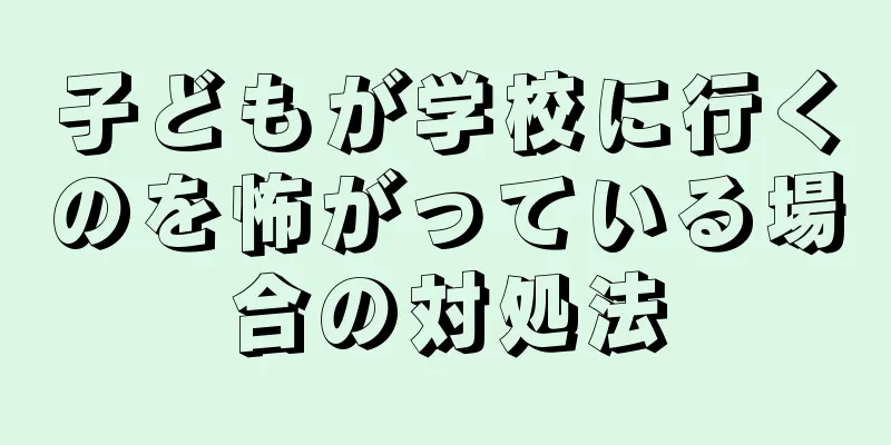 子どもが学校に行くのを怖がっている場合の対処法