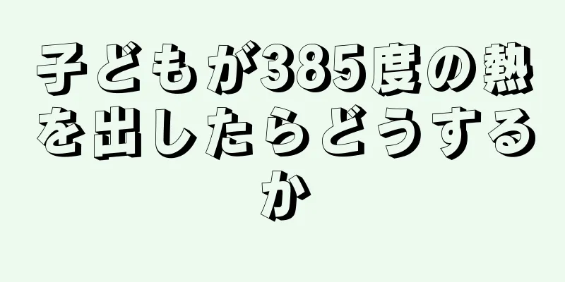 子どもが385度の熱を出したらどうするか