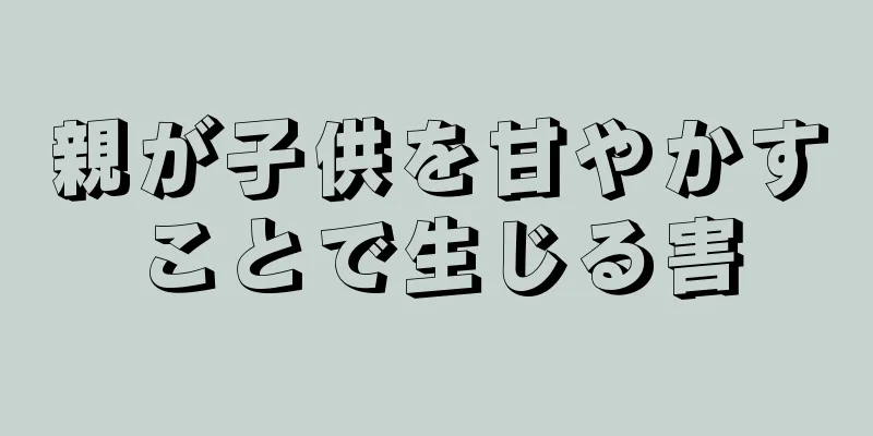 親が子供を甘やかすことで生じる害