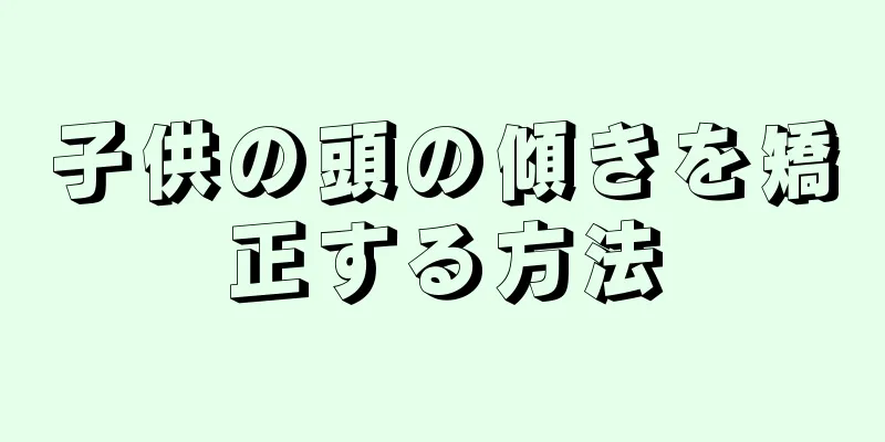 子供の頭の傾きを矯正する方法