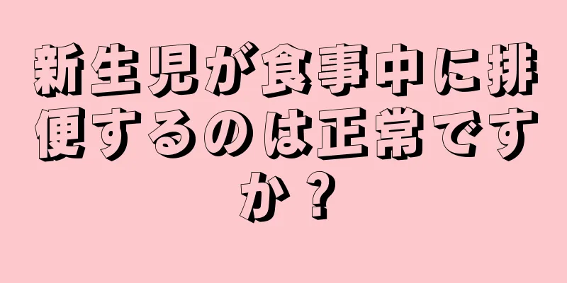 新生児が食事中に排便するのは正常ですか？
