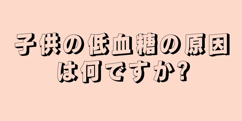子供の低血糖の原因は何ですか?
