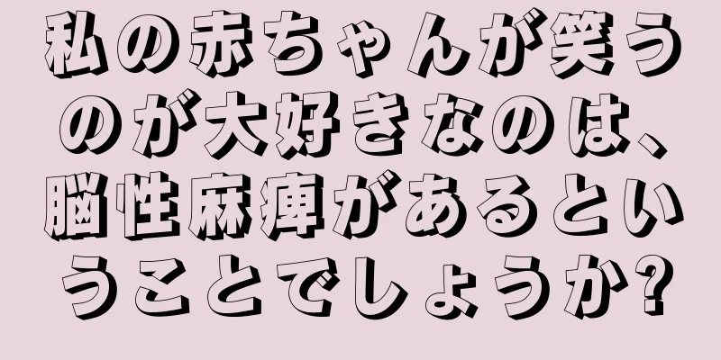 私の赤ちゃんが笑うのが大好きなのは、脳性麻痺があるということでしょうか?