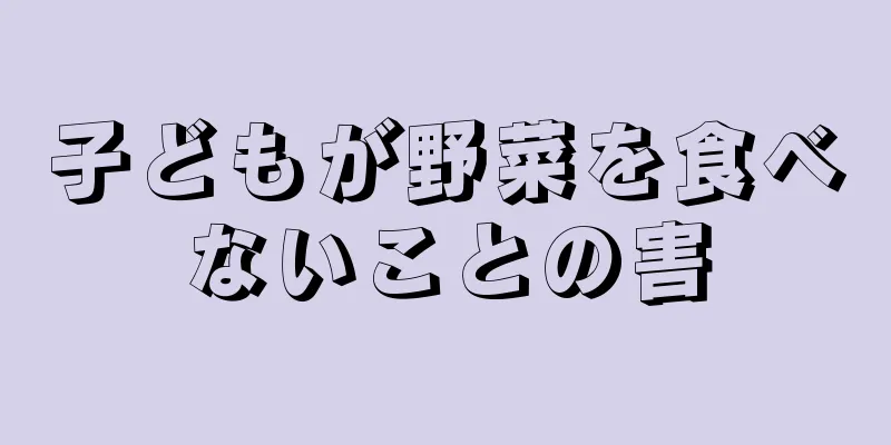 子どもが野菜を食べないことの害