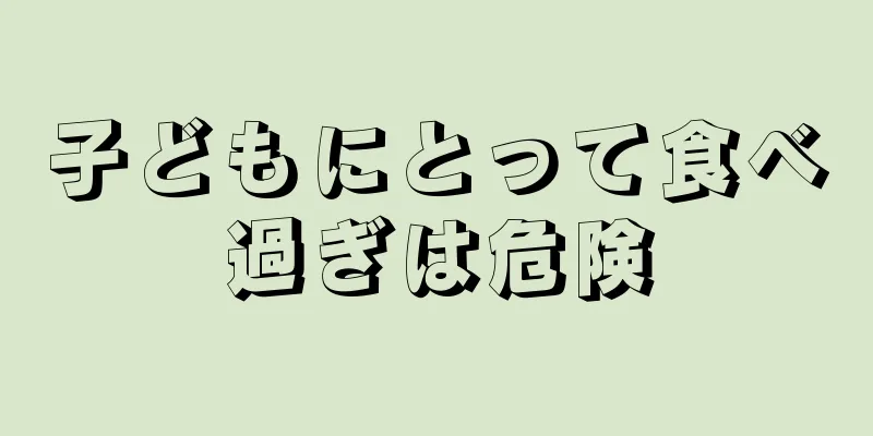 子どもにとって食べ過ぎは危険