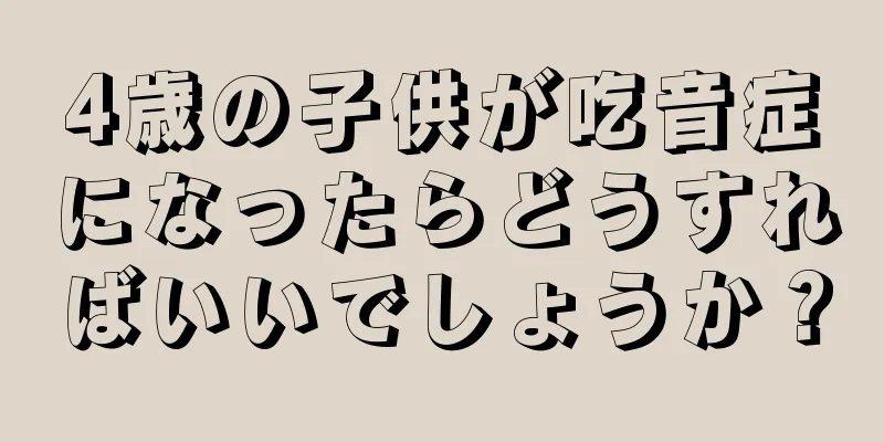 4歳の子供が吃音症になったらどうすればいいでしょうか？