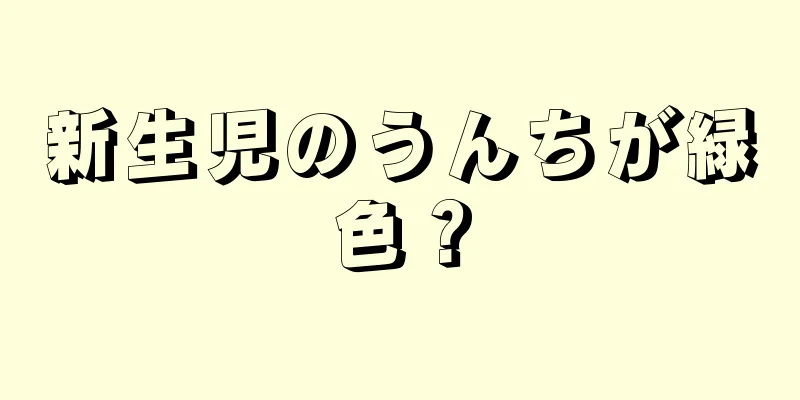 新生児のうんちが緑色？
