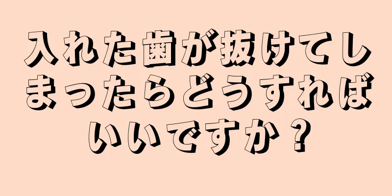 入れた歯が抜けてしまったらどうすればいいですか？