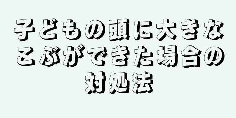 子どもの頭に大きなこぶができた場合の対処法