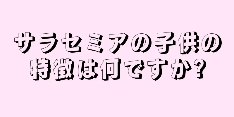 サラセミアの子供の特徴は何ですか?