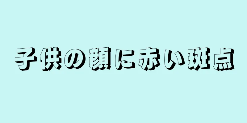 子供の顔に赤い斑点
