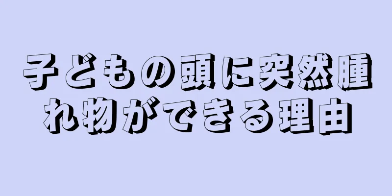 子どもの頭に突然腫れ物ができる理由