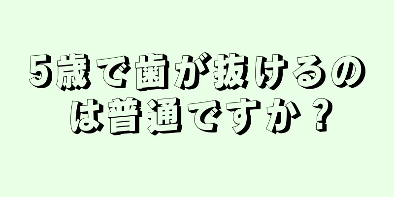 5歳で歯が抜けるのは普通ですか？