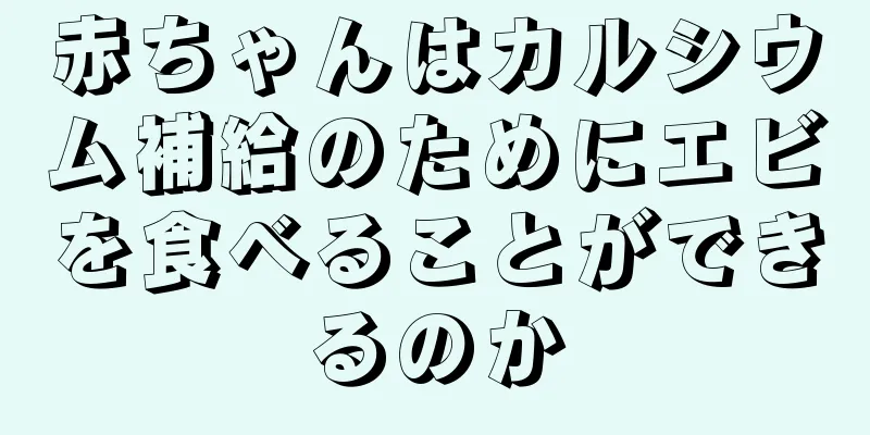 赤ちゃんはカルシウム補給のためにエビを食べることができるのか