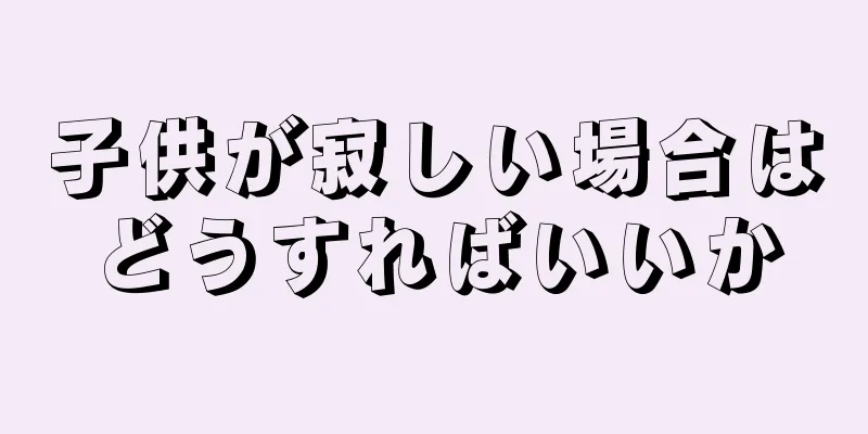 子供が寂しい場合はどうすればいいか