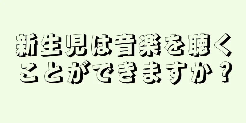 新生児は音楽を聴くことができますか？