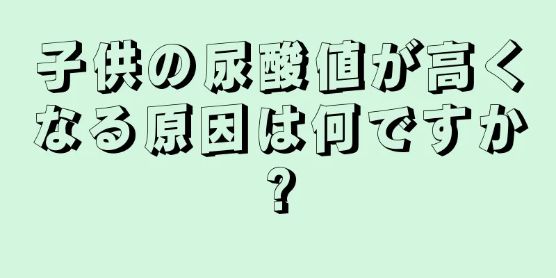 子供の尿酸値が高くなる原因は何ですか?