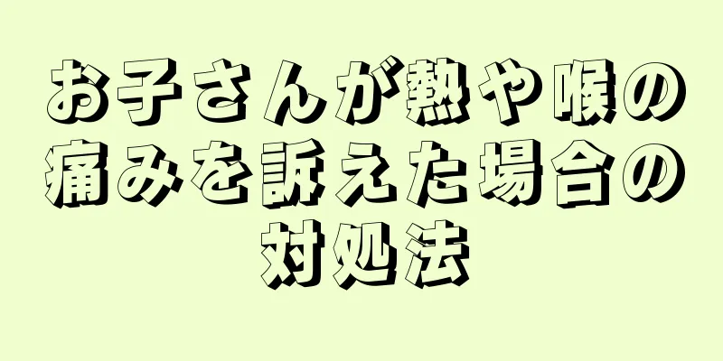 お子さんが熱や喉の痛みを訴えた場合の対処法