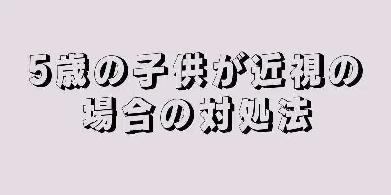 5歳の子供が近視の場合の対処法
