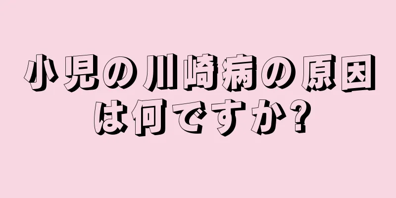 小児の川崎病の原因は何ですか?