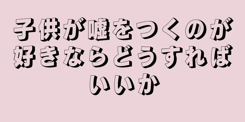 子供が嘘をつくのが好きならどうすればいいか