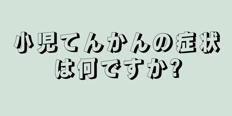小児てんかんの症状は何ですか?
