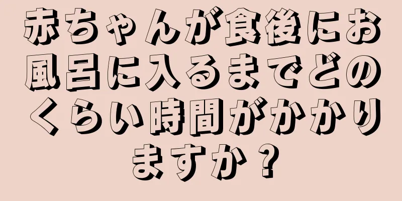 赤ちゃんが食後にお風呂に入るまでどのくらい時間がかかりますか？