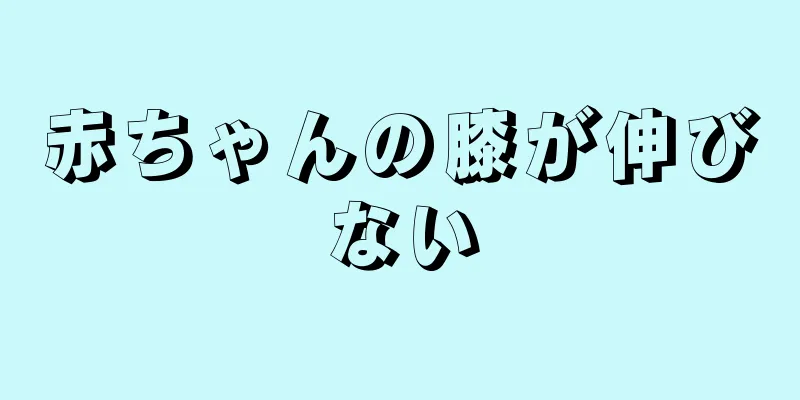 赤ちゃんの膝が伸びない
