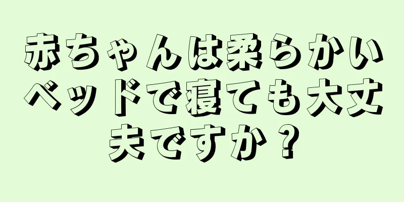 赤ちゃんは柔らかいベッドで寝ても大丈夫ですか？