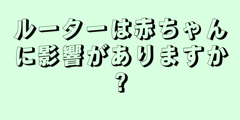 ルーターは赤ちゃんに影響がありますか?