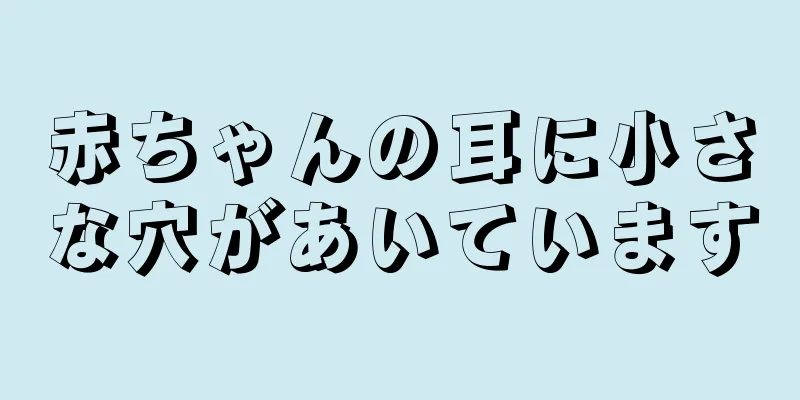 赤ちゃんの耳に小さな穴があいています