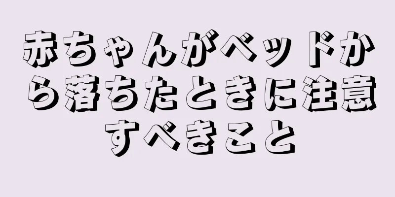 赤ちゃんがベッドから落ちたときに注意すべきこと