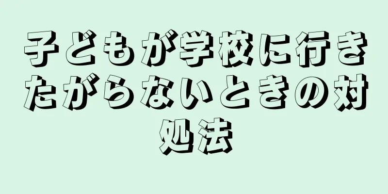 子どもが学校に行きたがらないときの対処法