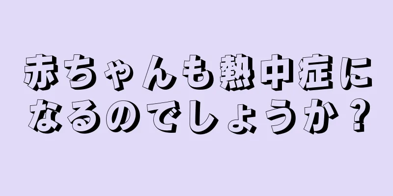 赤ちゃんも熱中症になるのでしょうか？