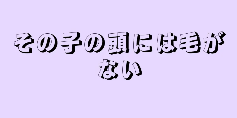 その子の頭には毛がない