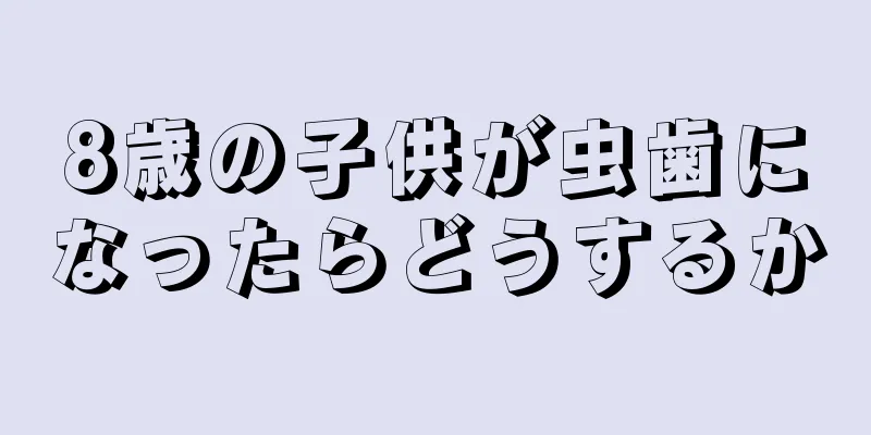 8歳の子供が虫歯になったらどうするか