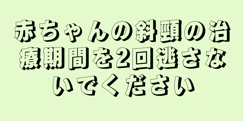 赤ちゃんの斜頸の治療期間を2回逃さないでください