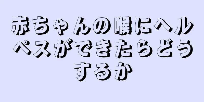 赤ちゃんの喉にヘルペスができたらどうするか