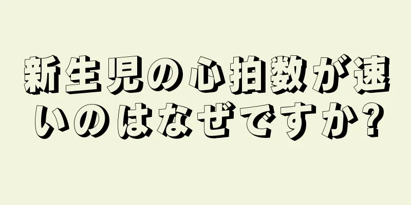 新生児の心拍数が速いのはなぜですか?