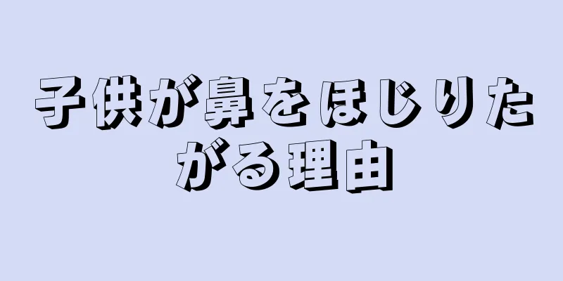 子供が鼻をほじりたがる理由