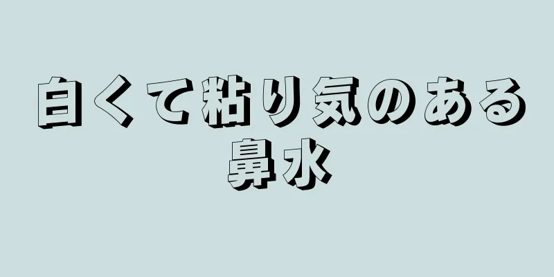 白くて粘り気のある鼻水