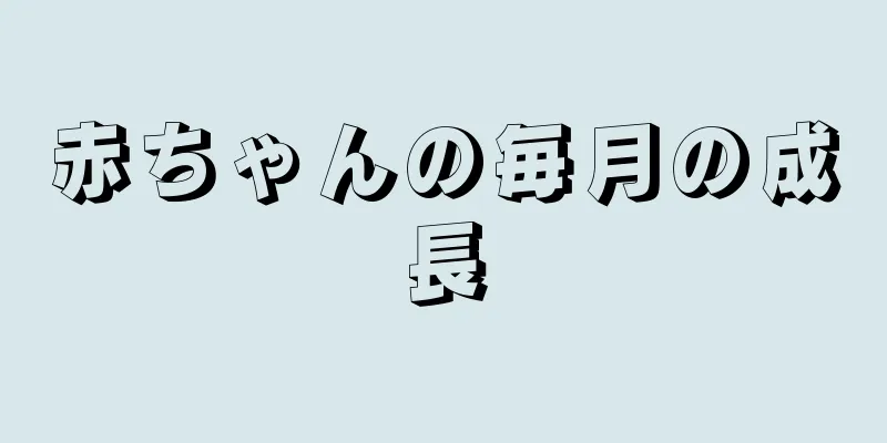 赤ちゃんの毎月の成長
