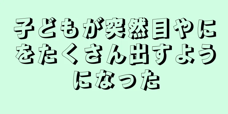 子どもが突然目やにをたくさん出すようになった