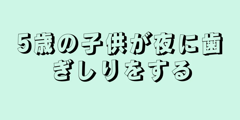 5歳の子供が夜に歯ぎしりをする